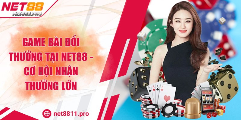 Game Bài Đổi Thưởng Tại Net88 - Cơ Hội Nhận Thưởng Lớn 1 Game Bài Đổi Thưởng Tại Net88 - Cơ Hội Nhận Thưởng Lớn