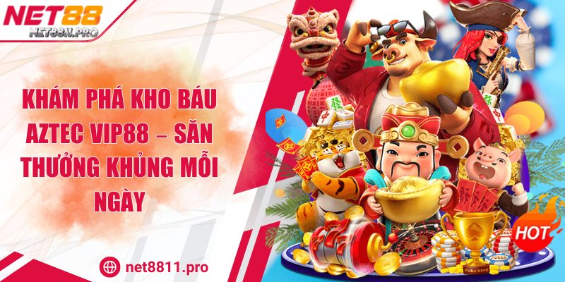 Khám Phá Kho Báu Aztec Net88 – Săn Thưởng Khủng Mỗi Ngày 1 Khám Phá Kho Báu Aztec Net88 – Săn Thưởng Khủng Mỗi Ngày