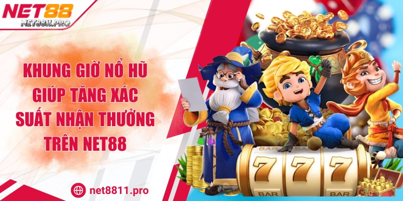 Khung giờ nổ hũ giúp tăng xác suất nhận thưởng trên Net88 1 Khung giờ nổ hũ giúp tăng xác suất nhận thưởng trên Net88