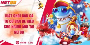 Luật Chơi Bắn Cá Từ Cơ Bản Dễ Hiểu Cho Người Mới Tại Net88